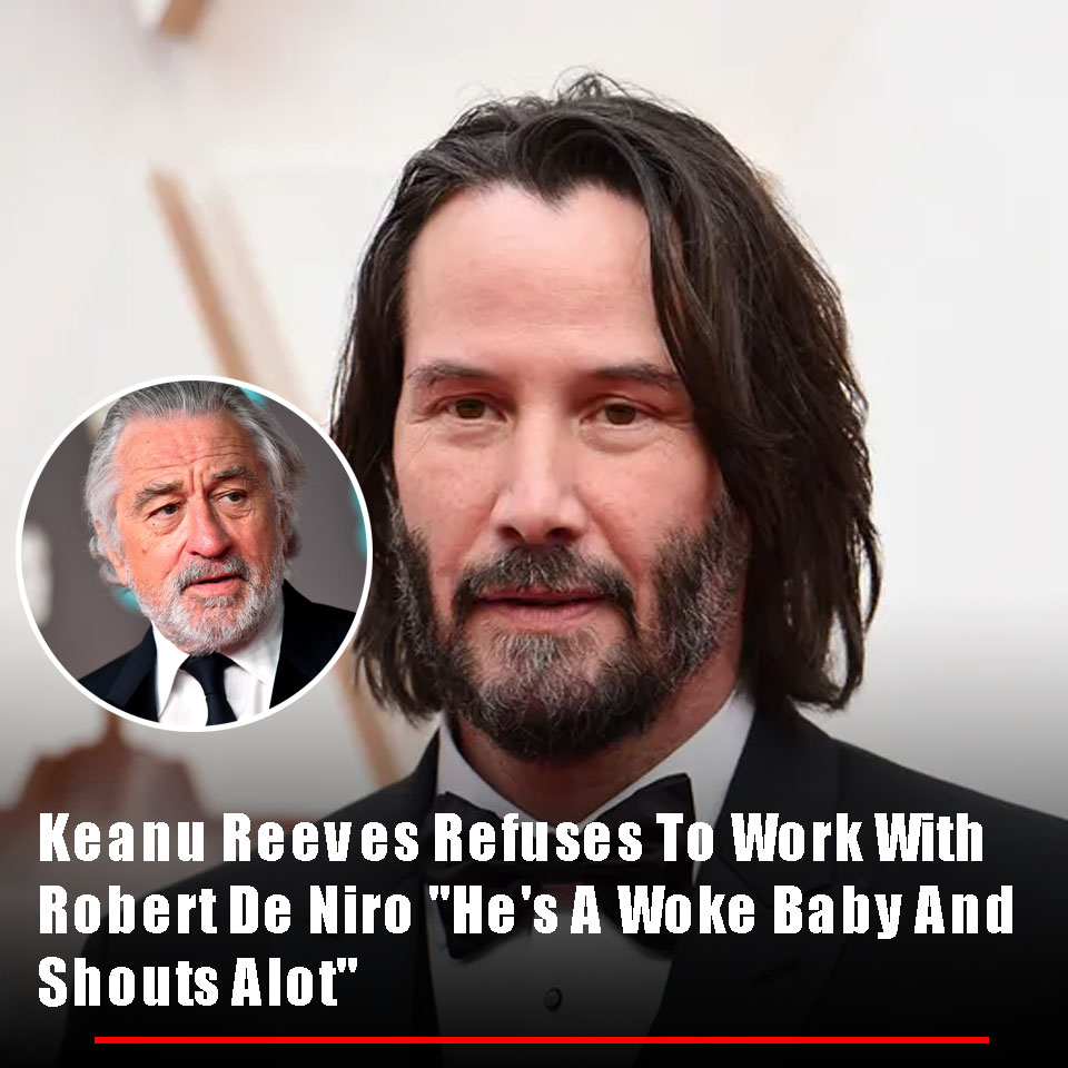 Keanu Reeves Rejects $1 Billion Movie Role With Robert De Niro, “He’s Woke And Shouts A Lot”